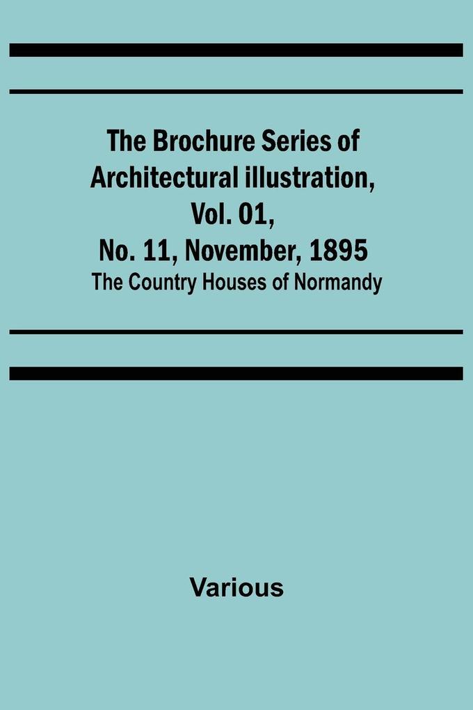 The Brochure Series of Architectural Illustration Vol. 01 No. 11 November 1895; The Country Houses of Normandy