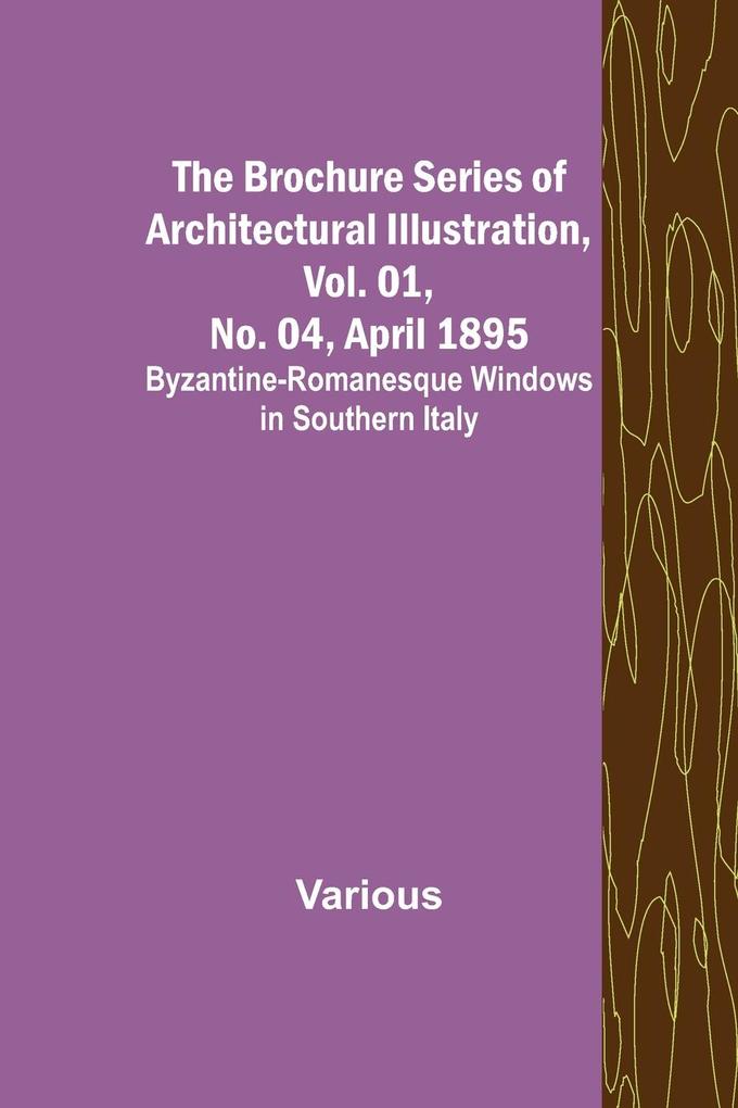 The Brochure Series of Architectural Illustration Vol. 01 No. 04 April 1895; Byzantine-Romanesque Windows in Southern Italy