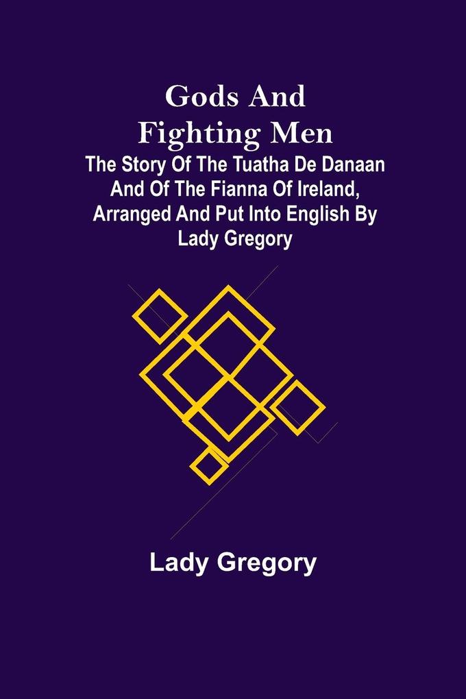 Gods and Fighting Men; The story of the Tuatha de Danaan and of the Fianna of Ireland arranged and put into English by Lady Gregory