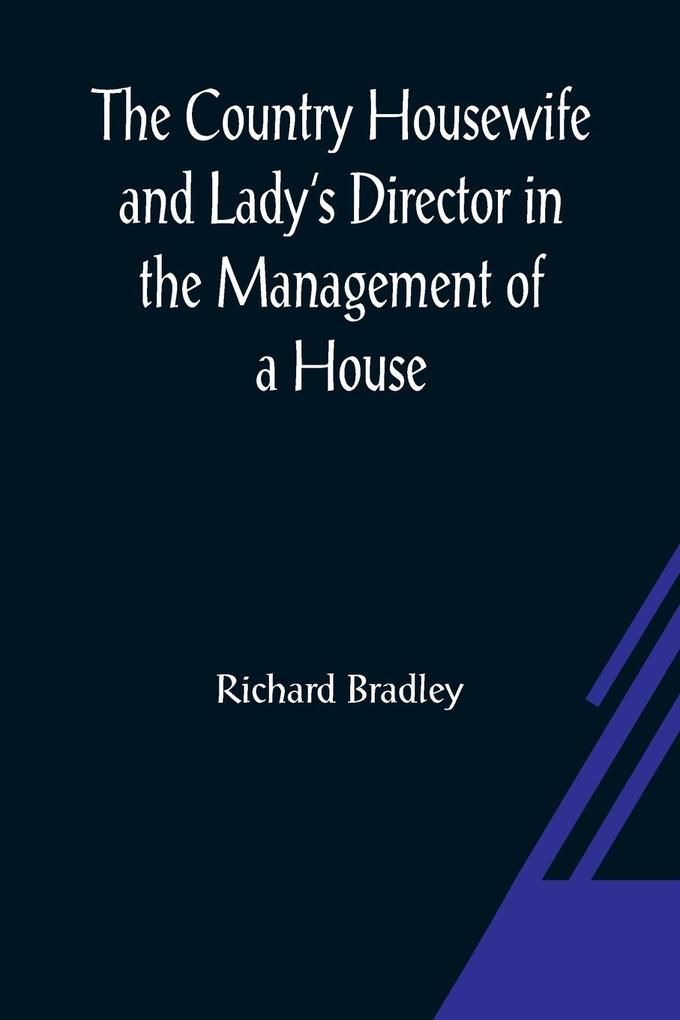 The Country Housewife and Lady‘s Director In the Management of a House and the Delights and Profits of a Farm