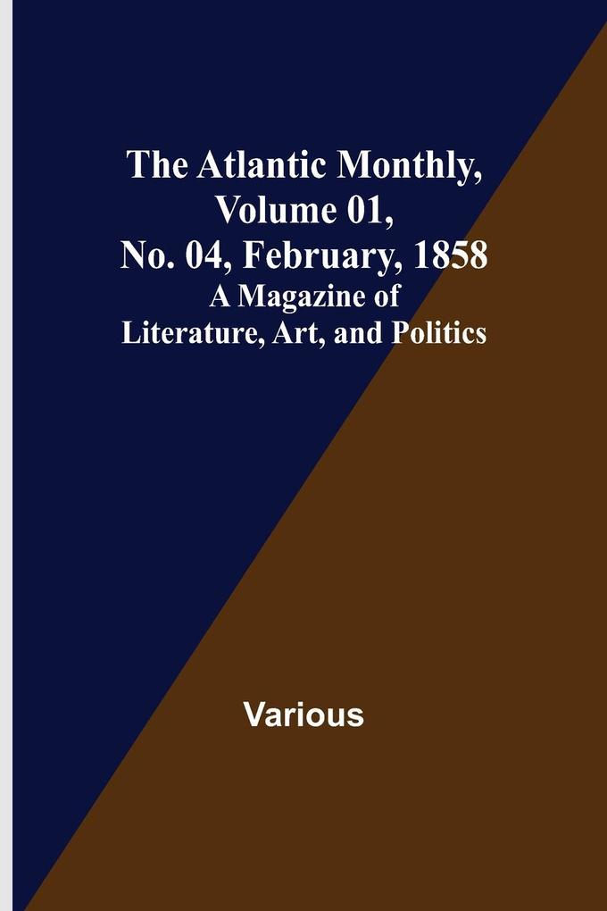 The Atlantic Monthly Volume 01 No. 04 February 1858 ; A Magazine of Literature Art and Politics