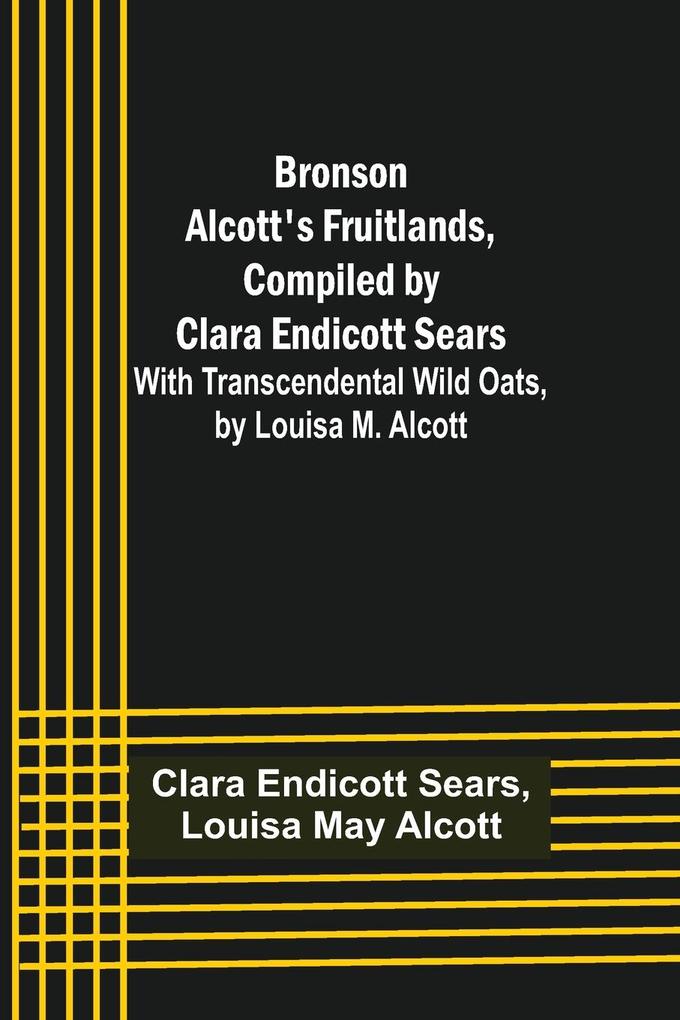 Bronson Alcott‘s Fruitlands compiled by Clara Endicott Sears; With Transcendental Wild Oats by Louisa M. Alcott