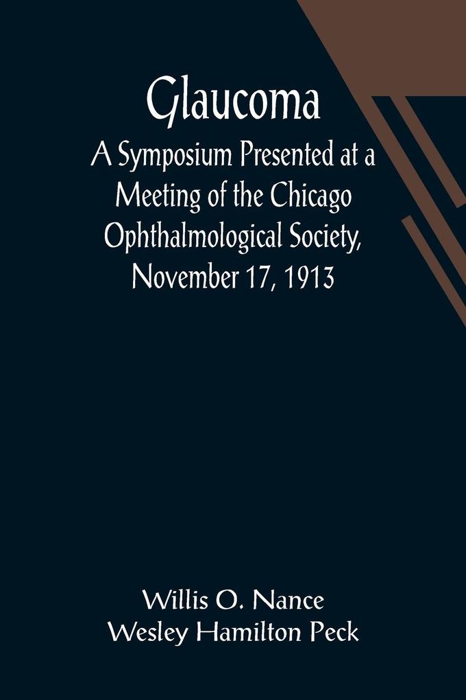 Glaucoma; A Symposium Presented at a Meeting of the Chicago Ophthalmological Society November 17 1913