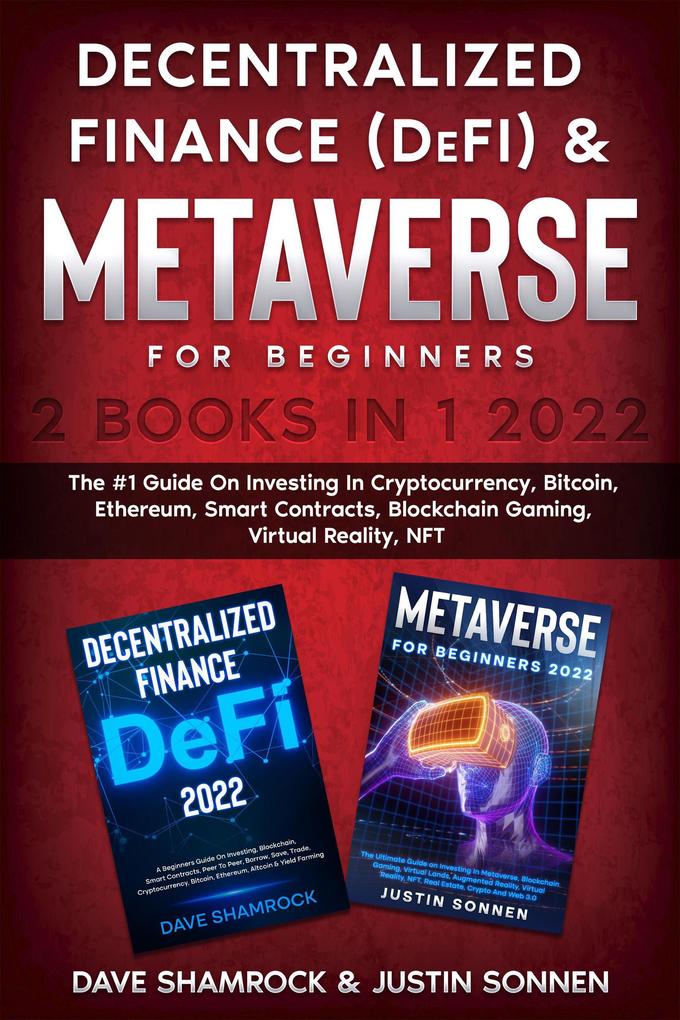 Decentralized Finance (DeFi) & Metaverse For Beginners 2 Books in 1 2022: The #1 Guide On Investing In Cryptocurrency Bitcoin Ethereum Smart Contracts Blockchain Gaming Virtual Reality NFT