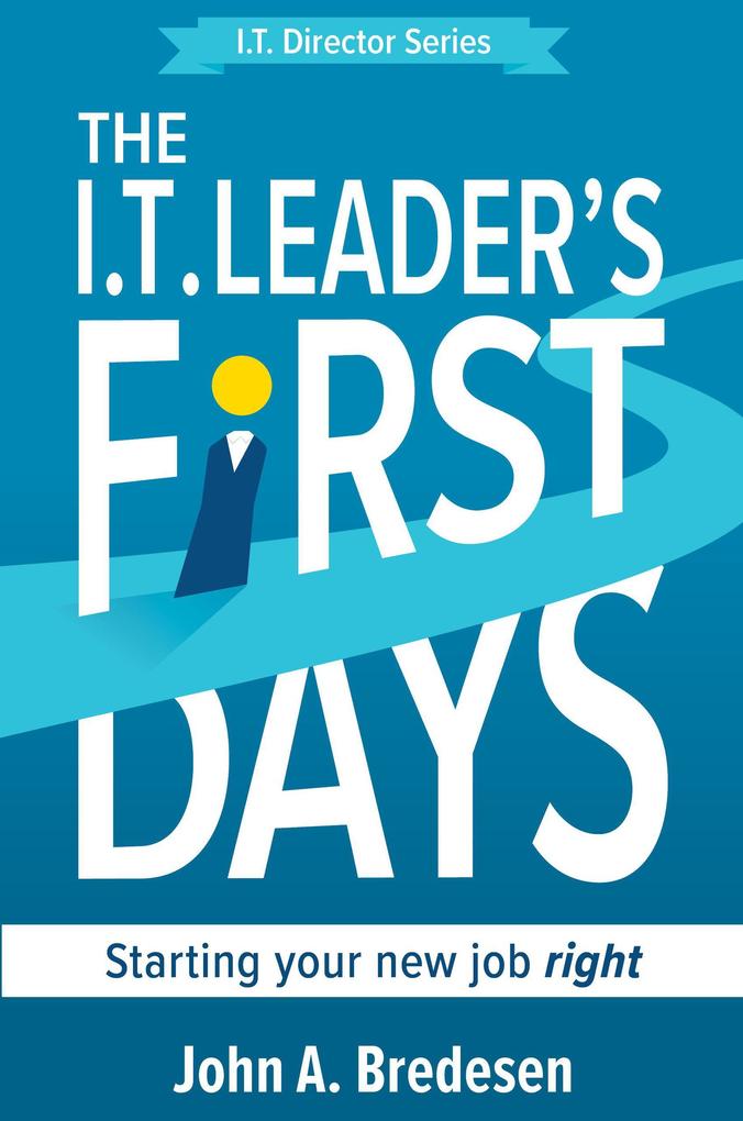 The I.T. Leader‘s First Days (The I.T. Director Series #1)