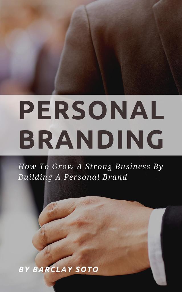 Personal Branding - How To Grow A Strong Business By Building A Personal Brand