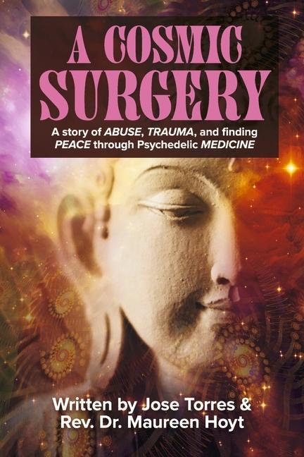 A Cosmic Surgery: A Story of Abuse Trauma and Finding Peace Through Psychedelic Medicine Volume 1