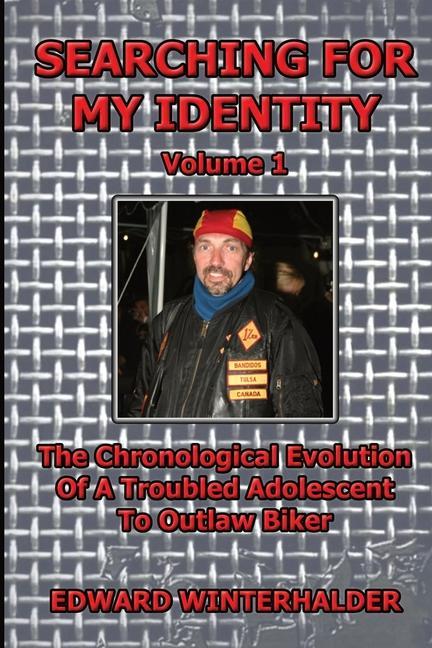 Searching For My Identity (Volume 1): The Chronological Evolution Of A Troubled Adolescent To Outlaw Biker