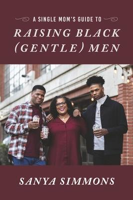 A Single Mom‘s Guide to Raising Black (Gentle)Men