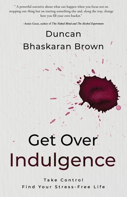 Get Over Indulgence: Take Control Find Your Stress-Free Life