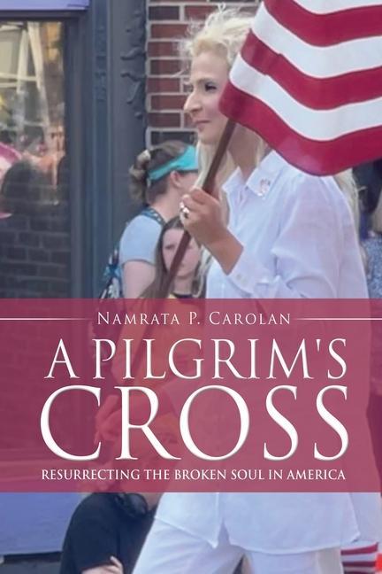 A Pilgrim‘s Cross: Resurrecting the Broken Soul in America