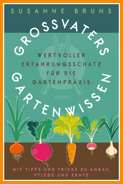 Großvaters Gartenwissen. Wertvoller Erfahrungsschatz für die Gartenpraxis. Mit Tipps und Tricks zu Anbau Pflege und Ernte