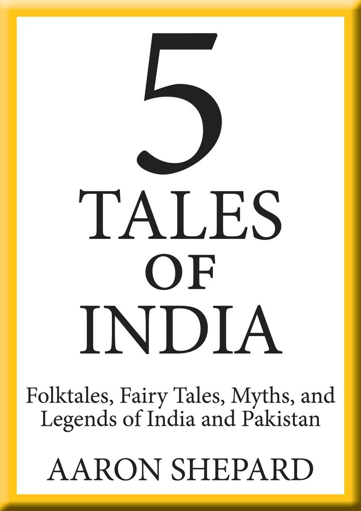 5 Tales of India: Folktales Fairy Tales Myths and Legends of India and Pakistan