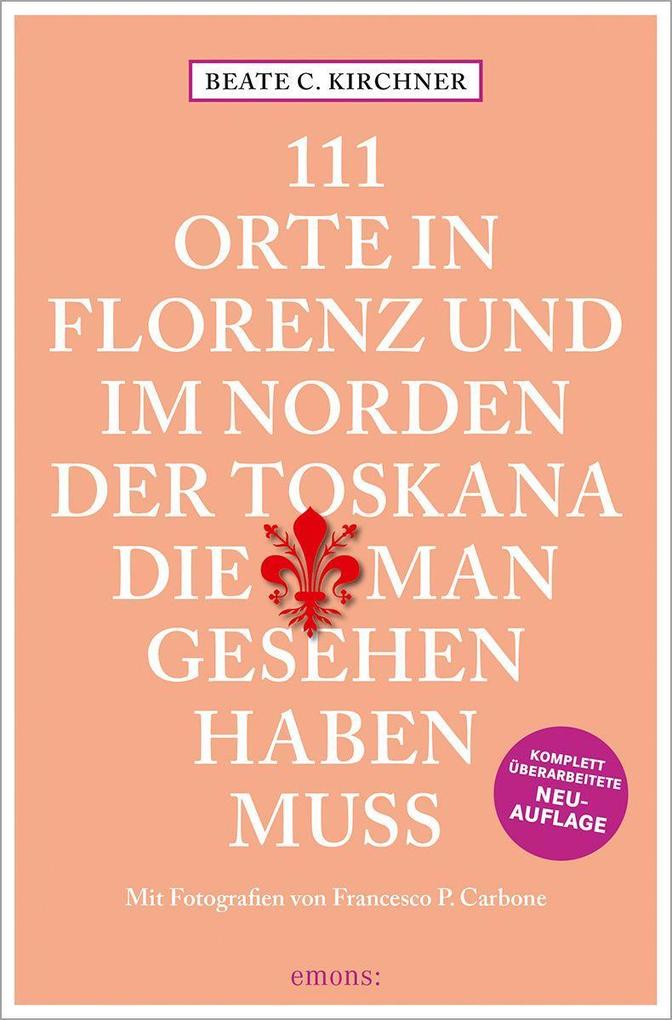 111 Orte In Florenz und im Norden der Toskana die man gesehen haben muss