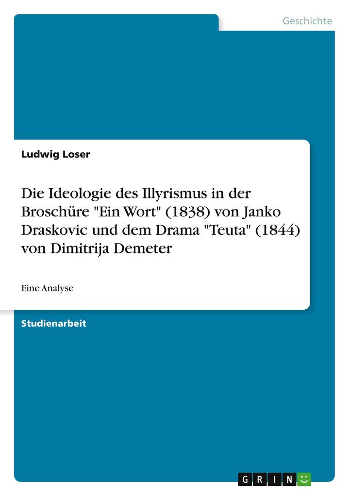Die Ideologie des Illyrismus in der Broschüre Ein Wort (1838) von Janko Draskovic und dem Drama Teuta (1844) von Dimitrija Demeter
