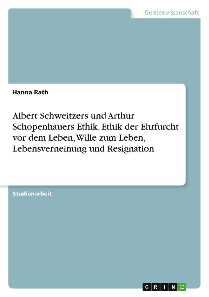 Albert Schweitzers und Arthur Schopenhauers Ethik. Ethik der Ehrfurcht vor dem Leben Wille zum Leben Lebensverneinung und Resignation