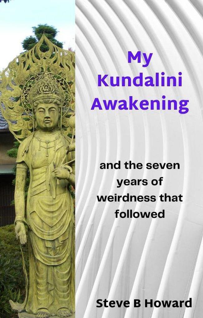My Kundalini Awakening and the Seven Years of Weirdness That Followed