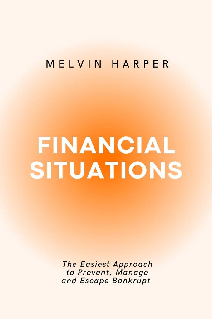 Financial Situations: The Easiest Approach to Prevent Manage and Escape Bankrupt