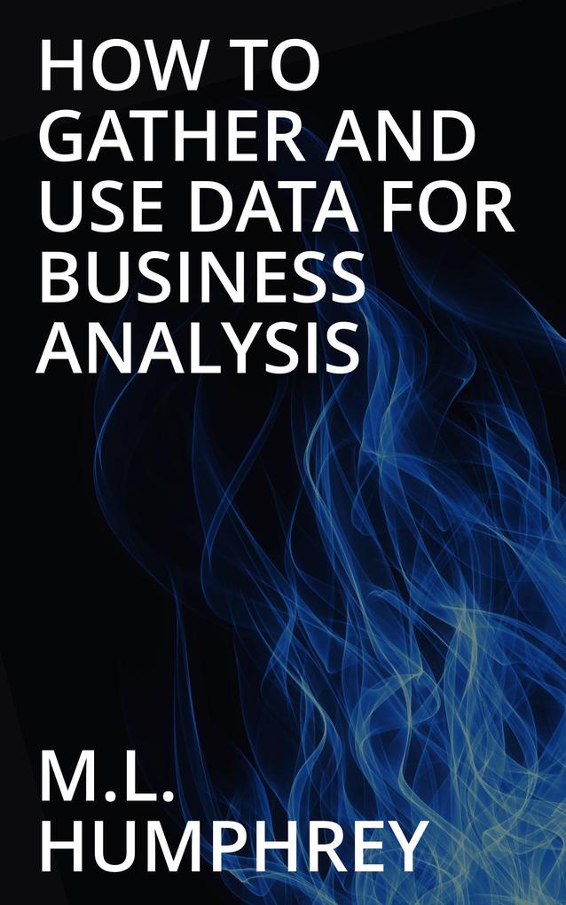 How To Gather And Use Data For Business Analysis