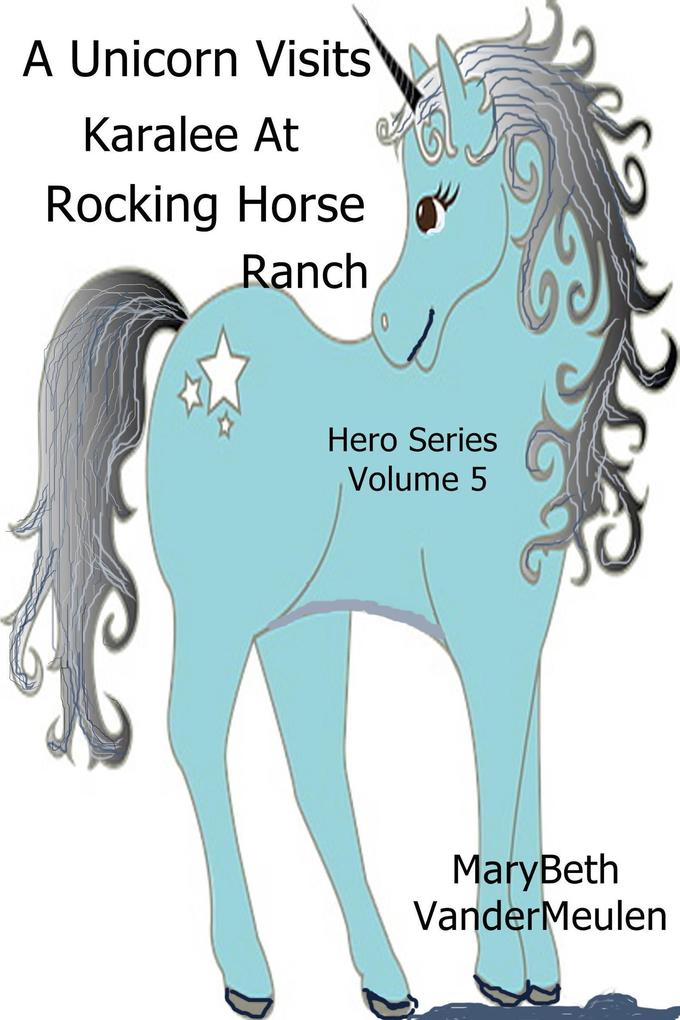 A Unicorn Visits Karalee At Rocking Horse Ranch (Hero #5)
