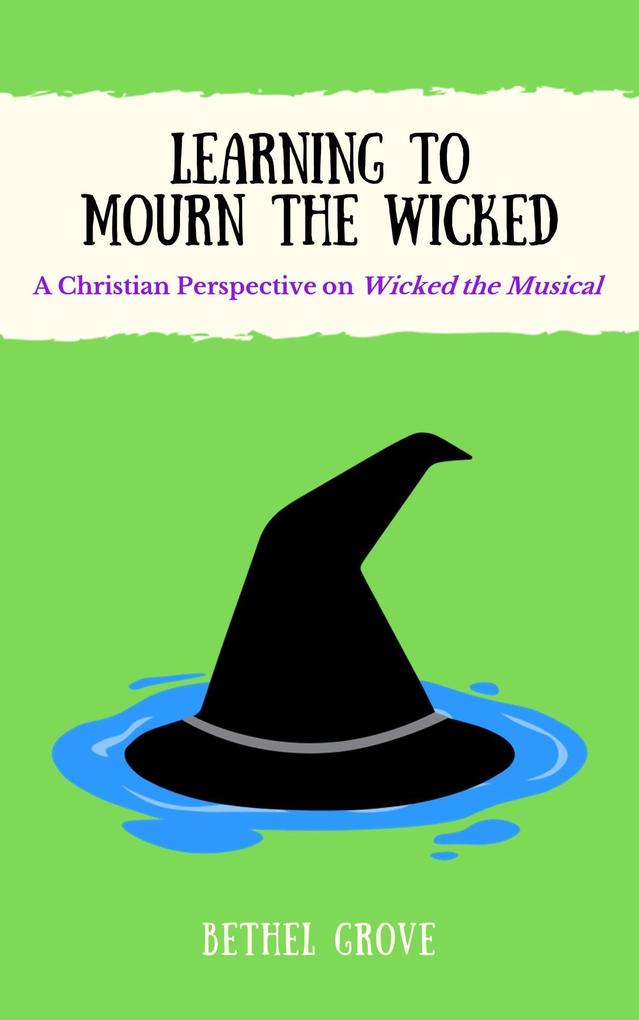 Learning to Mourn the Wicked: A Christian Perspective on Wicked the Musical
