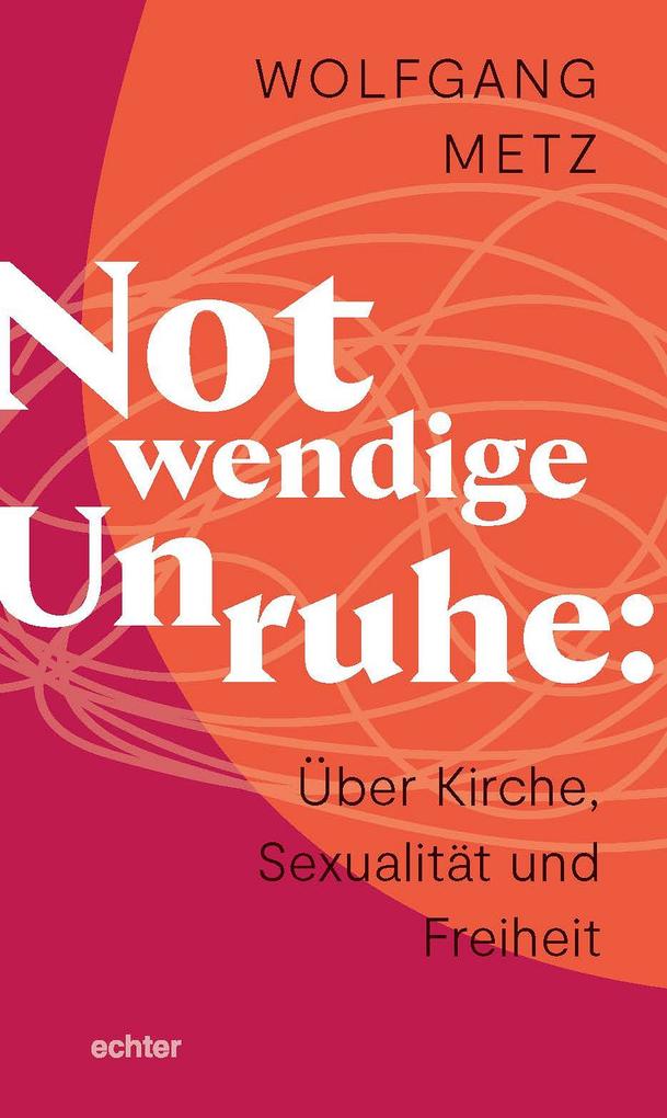 Notwendige Unruhe: Über Kirche Sexualität und Freiheit