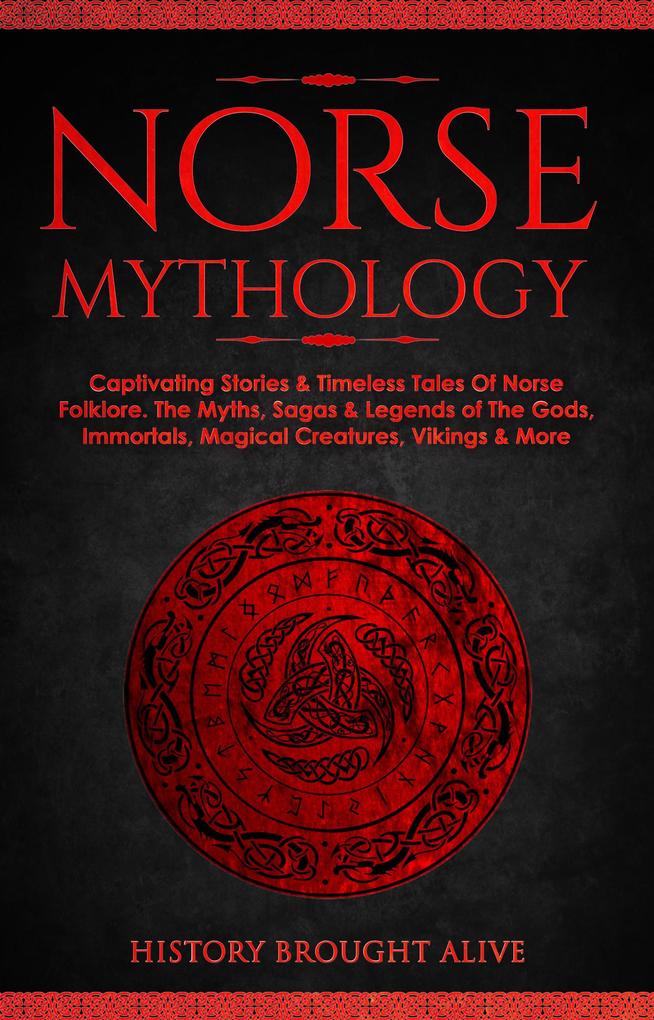 Norse Mythology: Captivating Stories & Timeless Tales Of Norse Folklore. The Myths Sagas & Legends of The Gods Immortals Magical Creatures Vikings & More