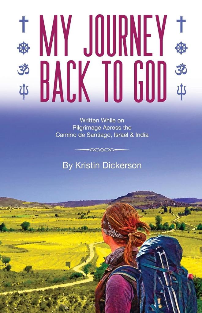 My Journey Back To God Written while on pilgrimage across the Camino de Santiago Israel and India
