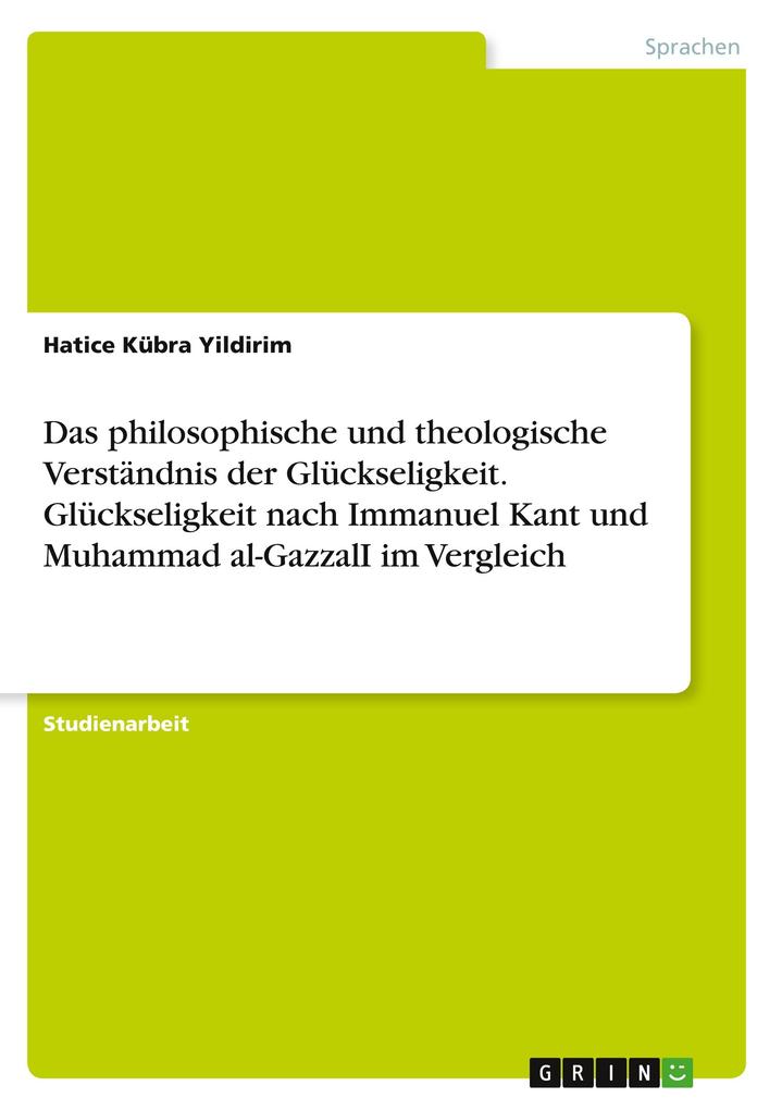 Das philosophische und theologische Verständnis der Glückseligkeit. Glückseligkeit nach Immanuel Kant und Muhammad al-GazzalI im Vergleich
