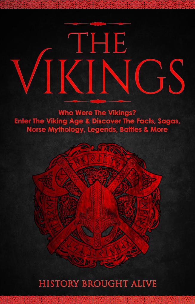 The Vikings: Who Were The Vikings? Enter The Viking Age & Discover The Facts Sagas Norse Mythology Legends Battles & More