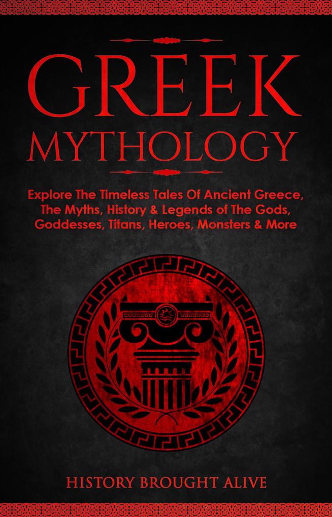 Greek Mythology: Explore The Timeless Tales Of Ancient Greece The Myths History & Legends of The Gods Goddesses Titans Heroes Monsters & More