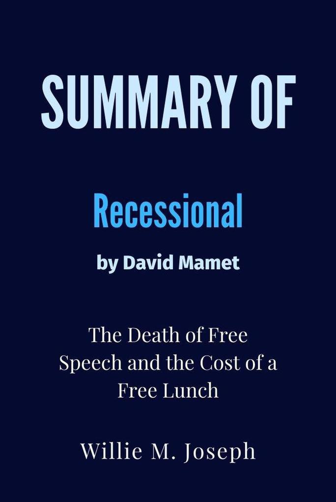 Summary of Recessional By David Mamet: The Death of Free Speech and the Cost of a Free Lunch