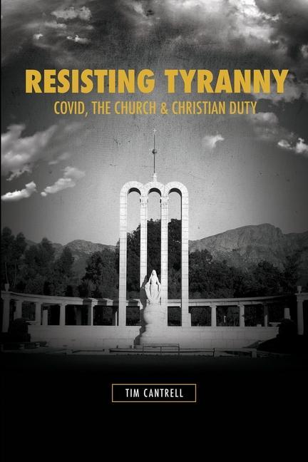 Resisting Tyranny: Covid the Church & Christian Duty