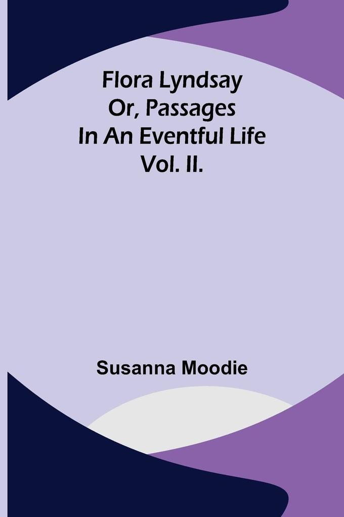 Flora Lyndsay or Passages in an Eventful Life Vol. II.