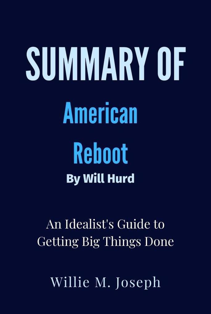 Summary of American Reboot By Will Hurd: An Idealist‘s Guide to Getting Big Things Done
