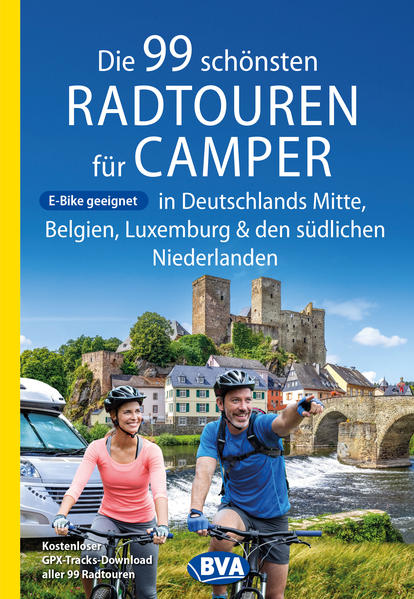 Die 99 schönsten Radtouren für Camper in Deutschlands Mitte Belgien Luxemburg und den südlichen Niederlanden E-Bike geeignet mit GPX-Tracks-Download