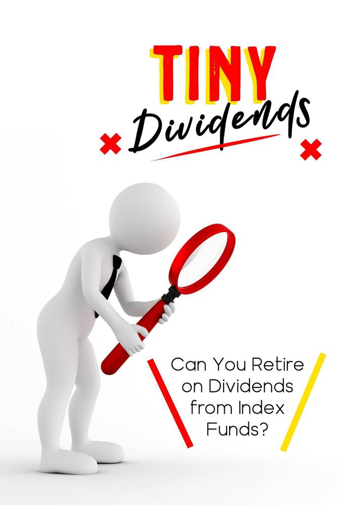 Tiny Dividends: Can You Retire on Dividends from Index Funds? (MFI Series1 #139)