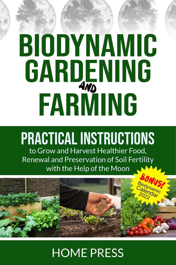 Biodynamic Gardening and Farming: Practical Instructions to Grow and Harvest Healthier Food. Renewal And Preservation of Soil Fertility with The Help of The Moon (HOME REMODELING #4)
