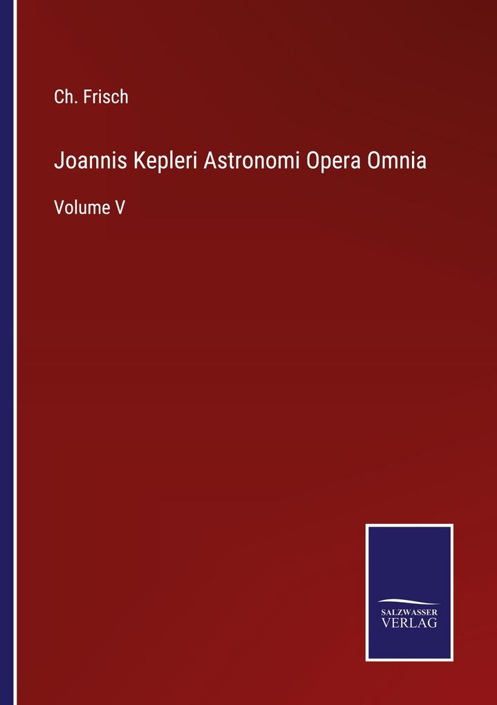 Joannis Kepleri Astronomi Opera Omnia