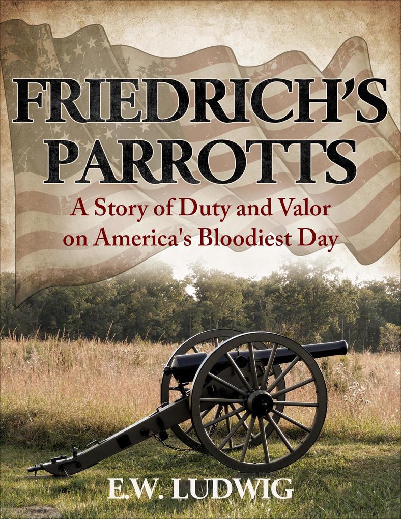 Friedrich‘s Parrotts: A Story of Duty and Valor on America‘s Bloodiest Day (Civil War Short Stories #1)