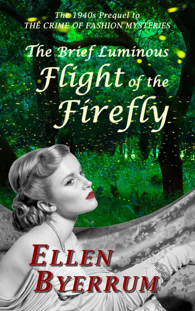 The Brief Luminous Flight of the Firefly: The 1940s Prequel to The Crime of Fashion Mysteries