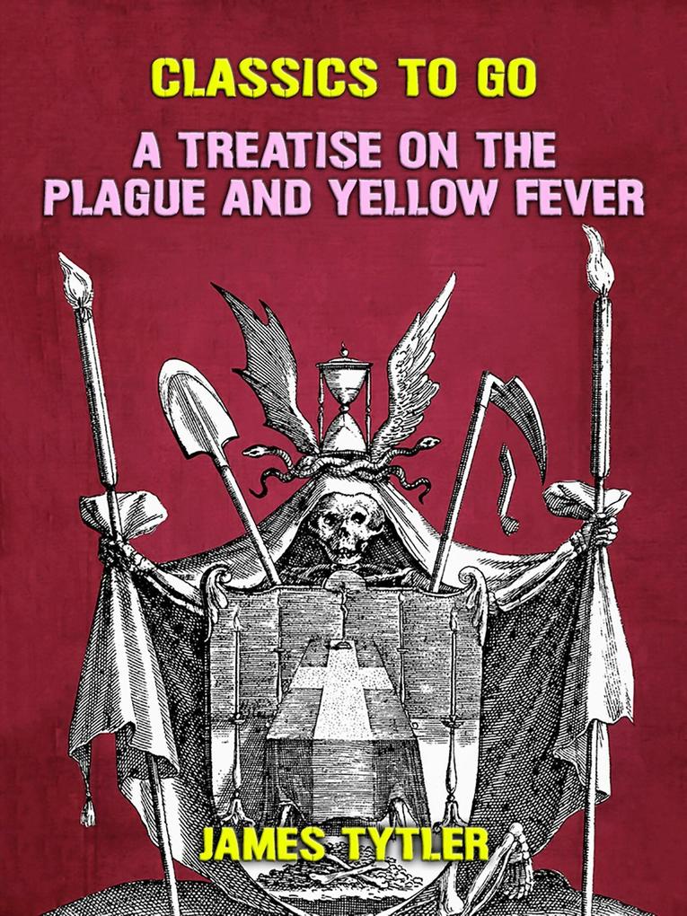 A Treatise on the Plague and Yellow Fever