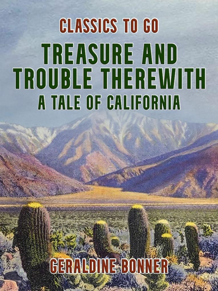 Treasure and Trouble Therewith A Tale of California