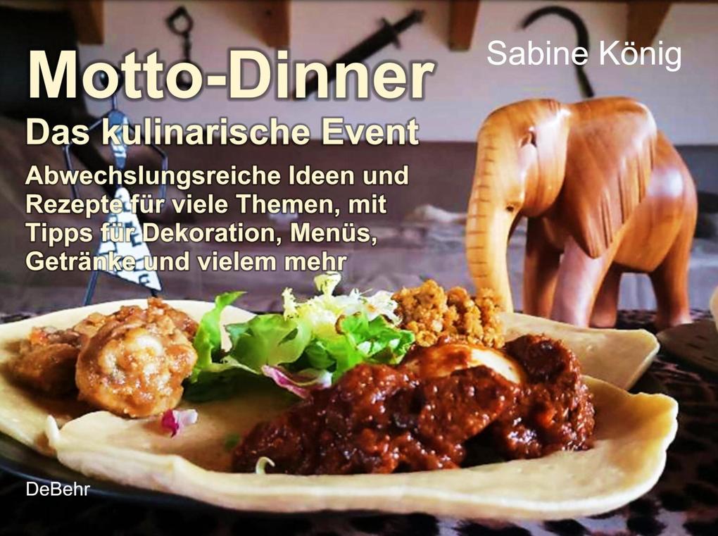 Motto-Dinner - Das kulinarische Event - Abwechslungsreiche Ideen und Rezepte für viele Themen mit Tipps für Dekoration Menüs Getränke und vielem mehr