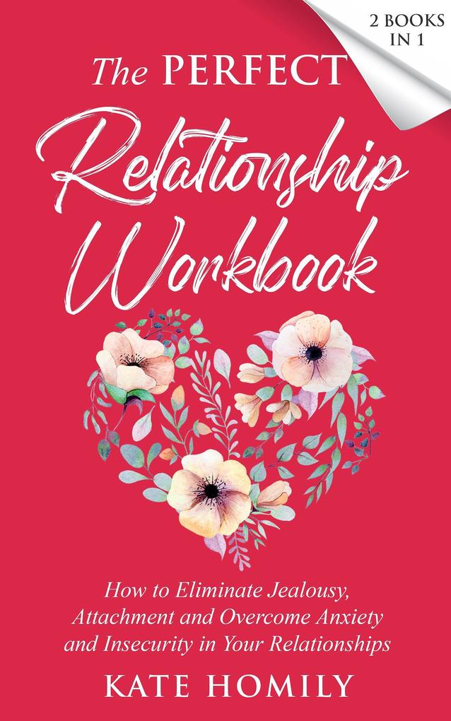 The Perfect Relationship Workbook: How to Eliminate Jealousy Attachment and Overcome Anxiety and Insecurity in Your Relationships