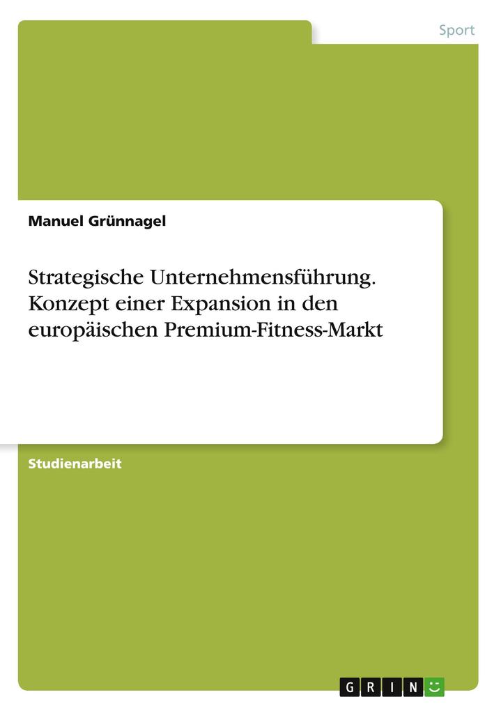 Strategische Unternehmensführung. Konzept einer Expansion in den europäischen Premium-Fitness-Markt