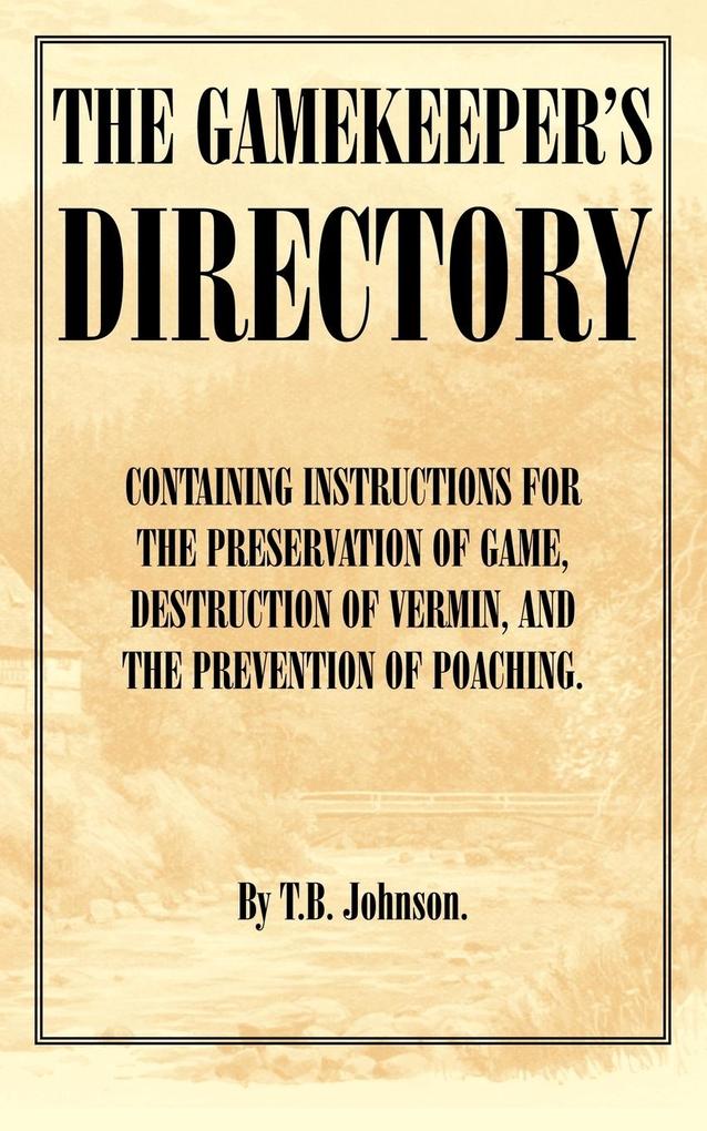 The Gamekeeper‘s Directory - Containing Instructions for the Preservation of Game Destruction of Vermin and the Prevention of Poaching. (History of S