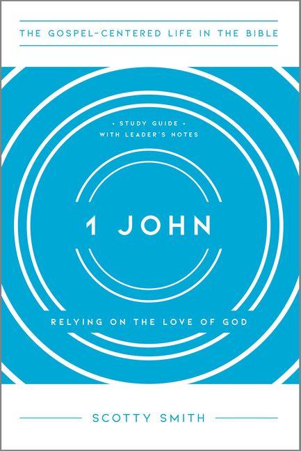 1 John - Relying on the Love of God Study Guide with Leader`s Notes