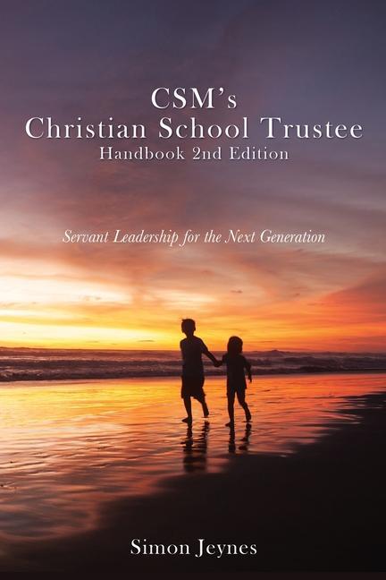 CSM‘s Christian School Trustee Handbook 2nd Edition: Servant Leadership for the Next Generation
