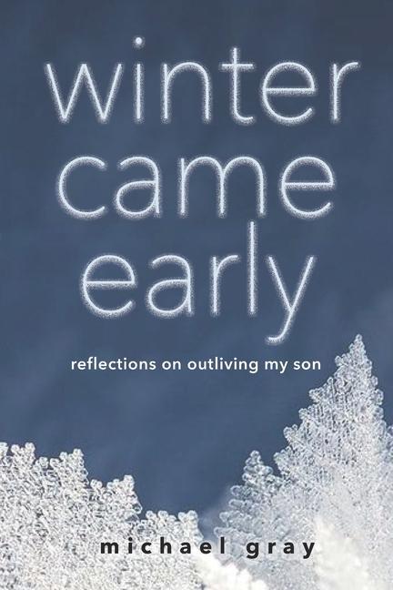 Winter Came Early: Reflections on Outliving my Son